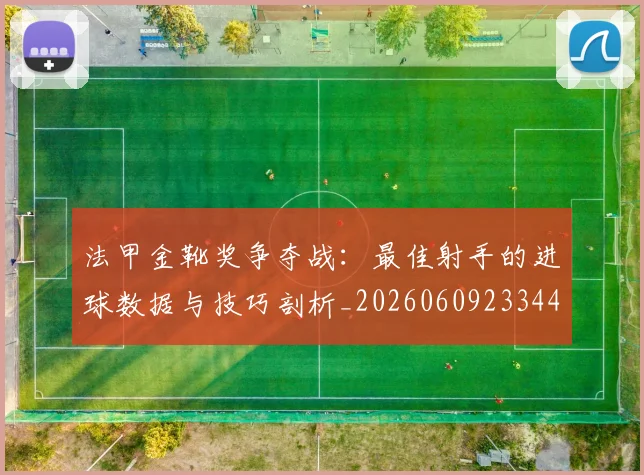 法甲金靴奖争夺战:最佳射手的进球数据与技巧剖析_20260609233441