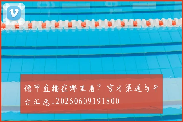 德甲直播在哪里看？官方渠道与平台汇总_20260609191800