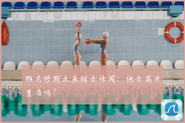 维尼修斯未来转会传闻：他会离开皇马吗？